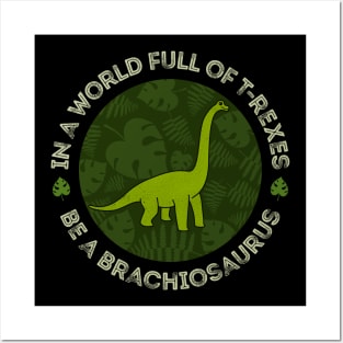 In a World Full of T-Rexes Be a Brachiosaurus Posters and Art